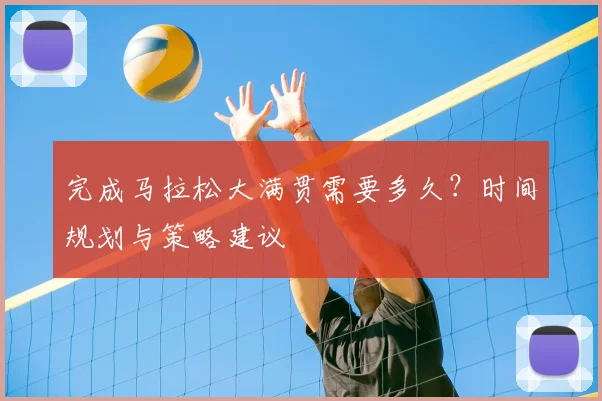 完成马拉松大满贯需要多久?时间规划与策略建议